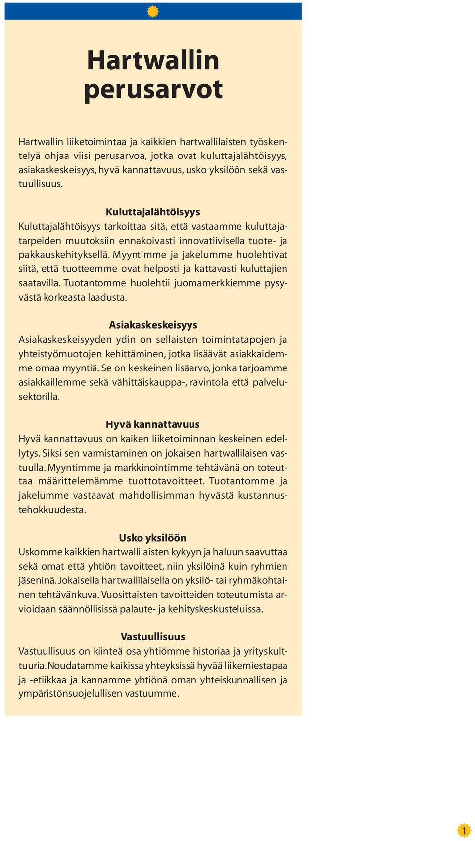 Myyntimme ja jakelumme huolehtivat siitä, että tuotteemme ovat helposti ja kattavasti kuluttajien saatavilla. Tuotantomme huolehtii juomamerkkiemme pysyvästä korkeasta laadusta.