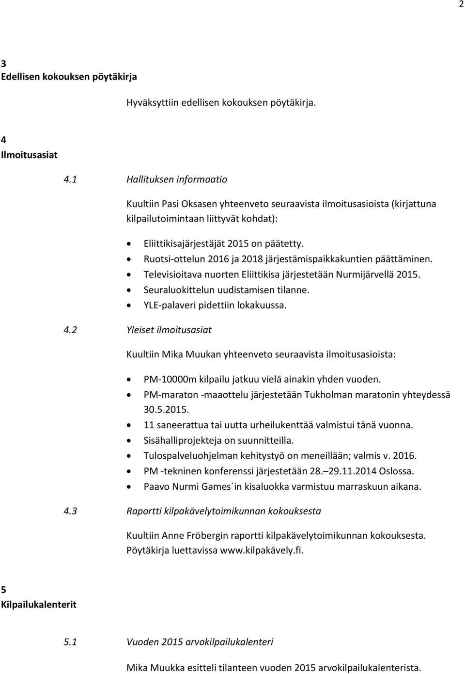 Ruotsi-ottelun 2016 ja 2018 järjestämispaikkakuntien päättäminen. Televisioitava nuorten Eliittikisa järjestetään Nurmijärvellä 2015. 4.2 Yleiset ilmoitusasiat Seuraluokittelun uudistamisen tilanne.