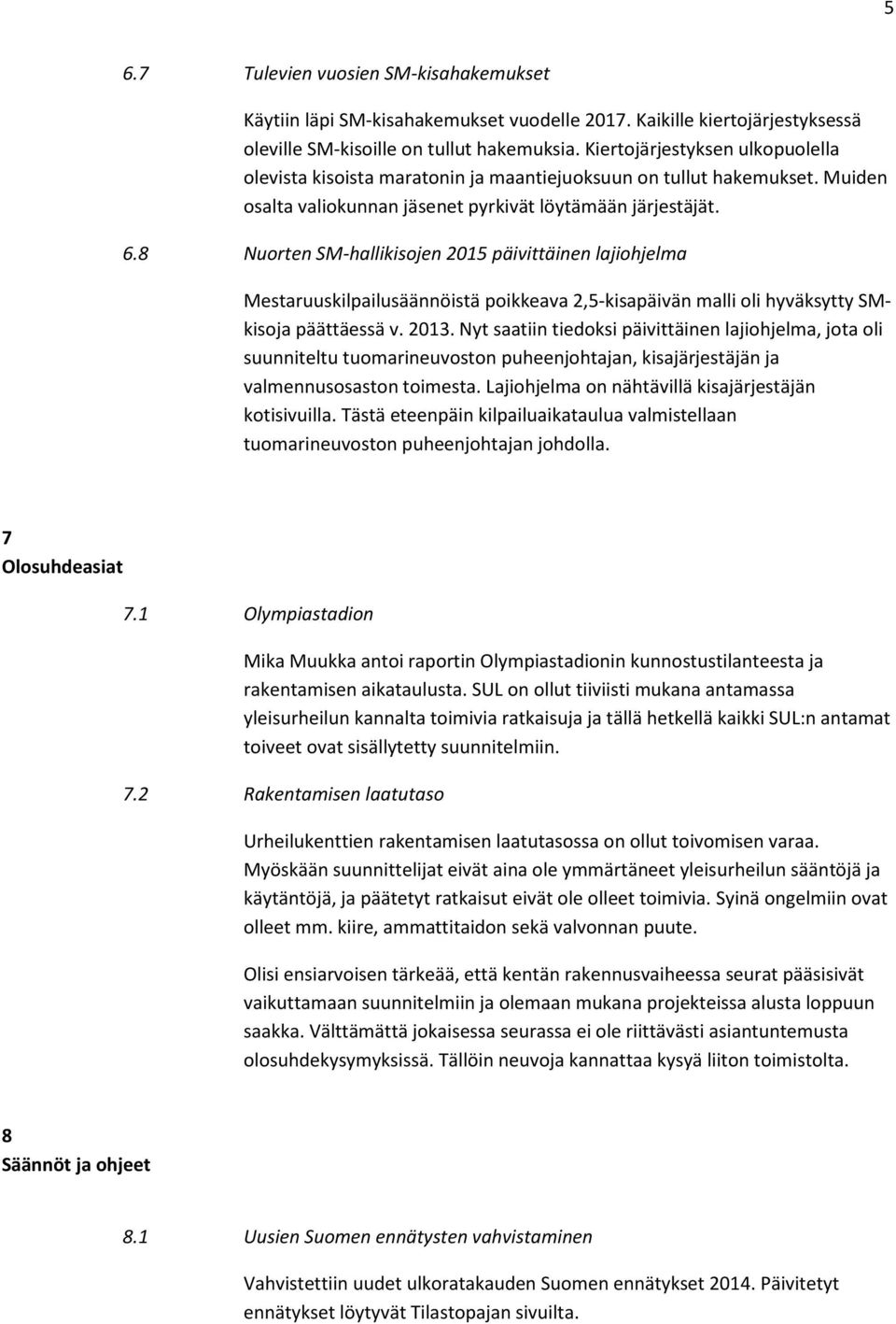 8 Nuorten SM-hallikisojen 2015 päivittäinen lajiohjelma Mestaruuskilpailusäännöistä poikkeava 2,5-kisapäivän malli oli hyväksytty SMkisoja päättäessä v. 2013.