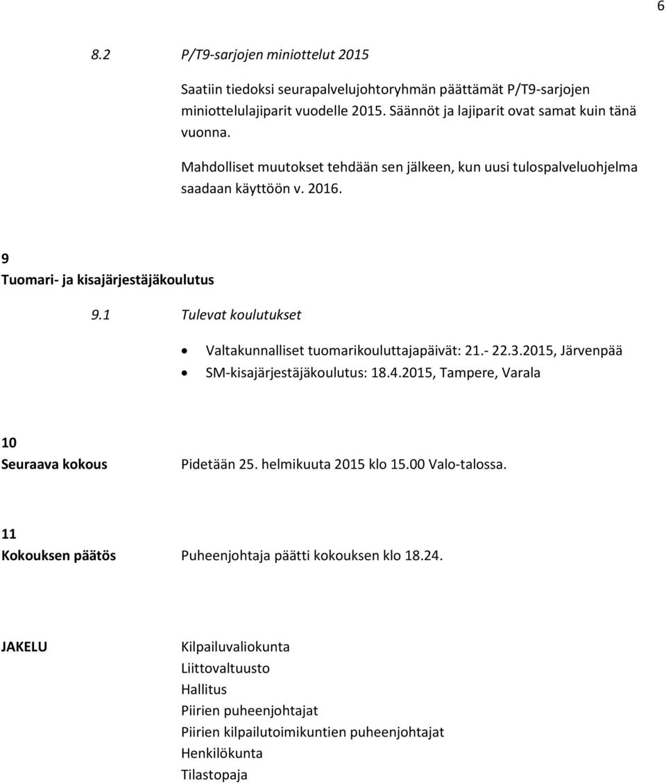 1 Tulevat koulutukset Valtakunnalliset tuomarikouluttajapäivät: 21.- 22.3.2015, Järvenpää SM-kisajärjestäjäkoulutus: 18.4.2015, Tampere, Varala 10 Seuraava kokous Pidetään 25.