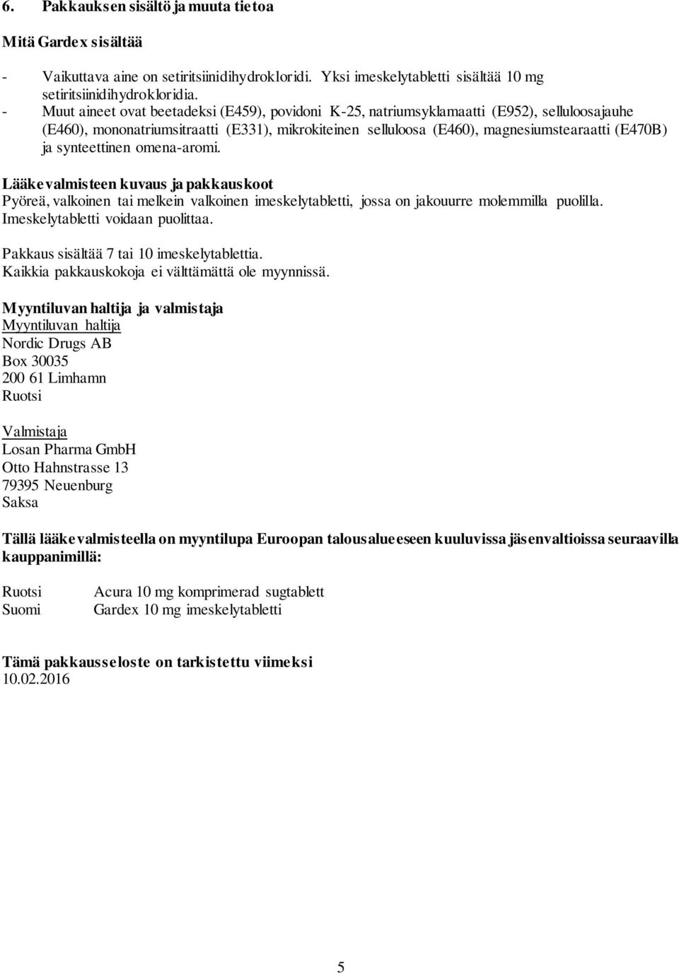 synteettinen omena-aromi. Lääkevalmisteen kuvaus ja pakkauskoot Pyöreä, valkoinen tai melkein valkoinen imeskelytabletti, jossa on jakouurre molemmilla puolilla. Imeskelytabletti voidaan puolittaa.