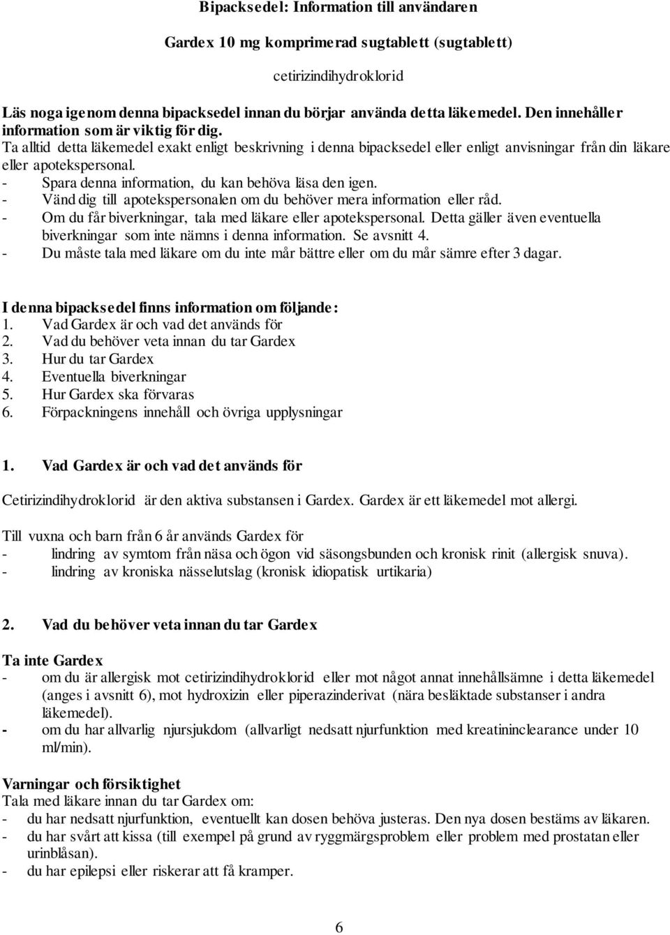 - Spara denna information, du kan behöva läsa den igen. - Vänd dig till apotekspersonalen om du behöver mera information eller råd. - Om du får biverkningar, tala med läkare eller apotekspersonal.