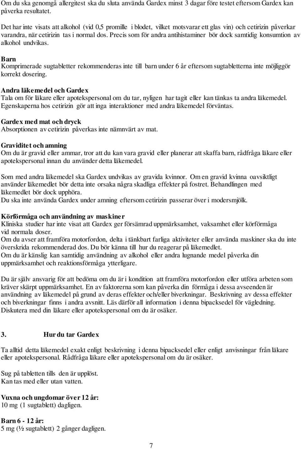 Precis som för andra antihistaminer bör dock samtidig konsumtion av alkohol undvikas.