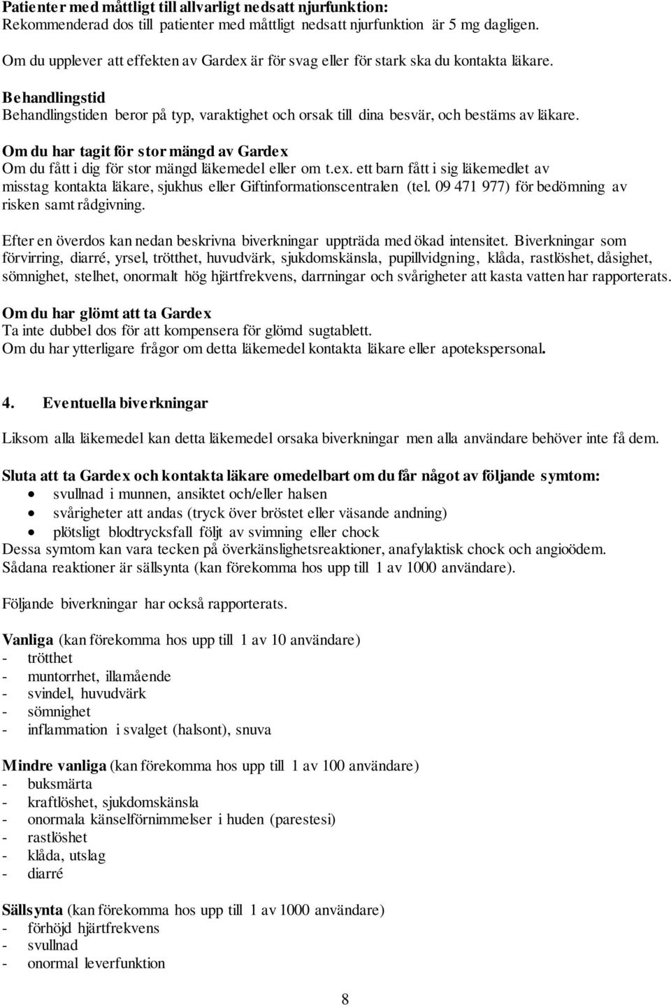 Om du har tagit för stor mängd av Gardex Om du fått i dig för stor mängd läkemedel eller om t.ex. ett barn fått i sig läkemedlet av misstag kontakta läkare, sjukhus eller Giftinformationscentralen (tel.