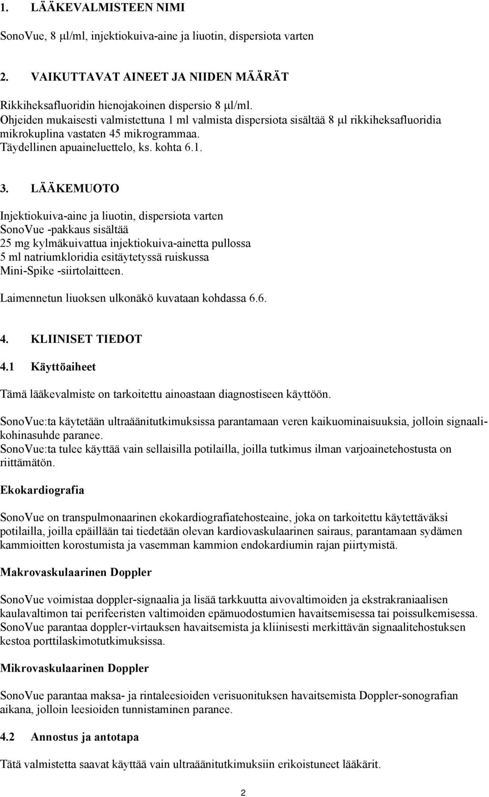 LÄÄKEMUOTO Injektiokuiva-aine ja liuotin, dispersiota varten SonoVue -pakkaus sisältää 25 mg kylmäkuivattua injektiokuiva-ainetta pullossa 5 ml natriumkloridia esitäytetyssä ruiskussa Mini-Spike