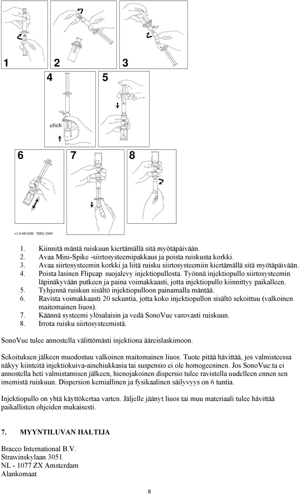 Tyhjennä ruiskun sisältö injektiopulloon painamalla mäntää. 6. Ravista voimakkaasti 20 sekuntia, jotta koko injektiopullon sisältö sekoittuu (valkoinen maitomainen liuos). 7.