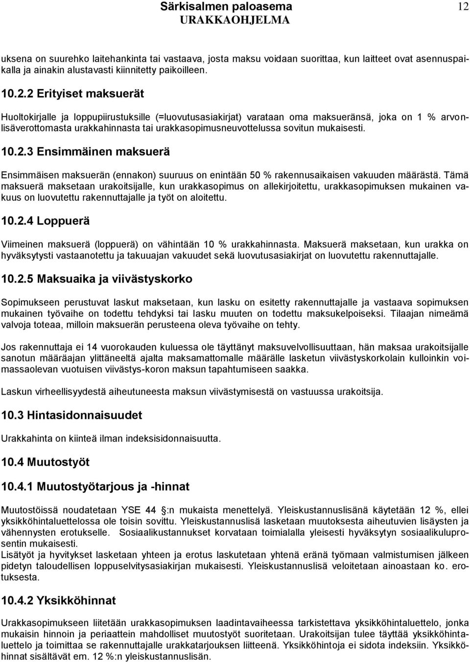 3 Ensimmäinen maksuerä Ensimmäisen maksuerän (ennakon) suuruus on enintään 50 % rakennusaikaisen vakuuden määrästä.