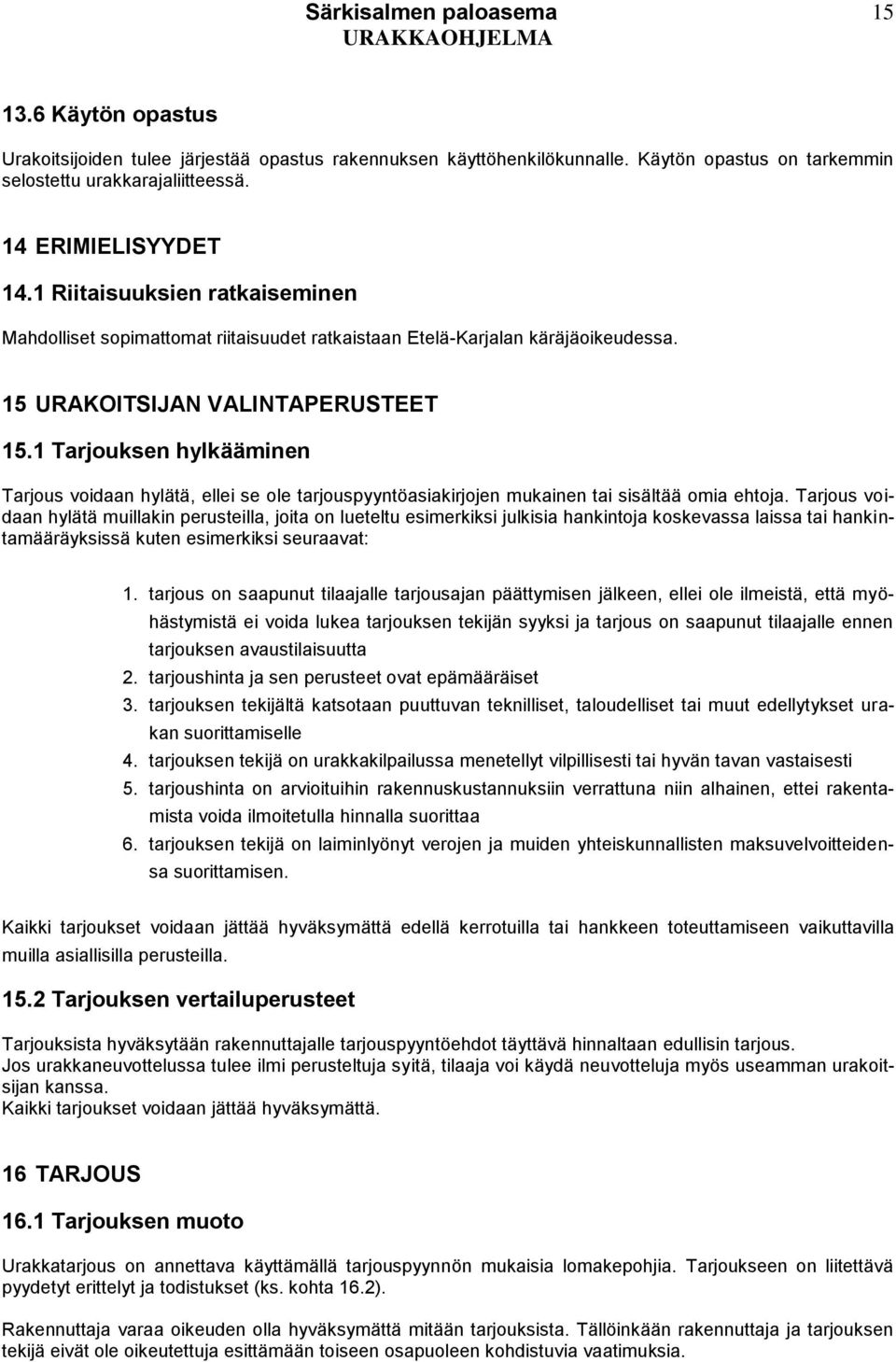 1 Tarjouksen hylkääminen Tarjous voidaan hylätä, ellei se ole tarjouspyyntöasiakirjojen mukainen tai sisältää omia ehtoja.