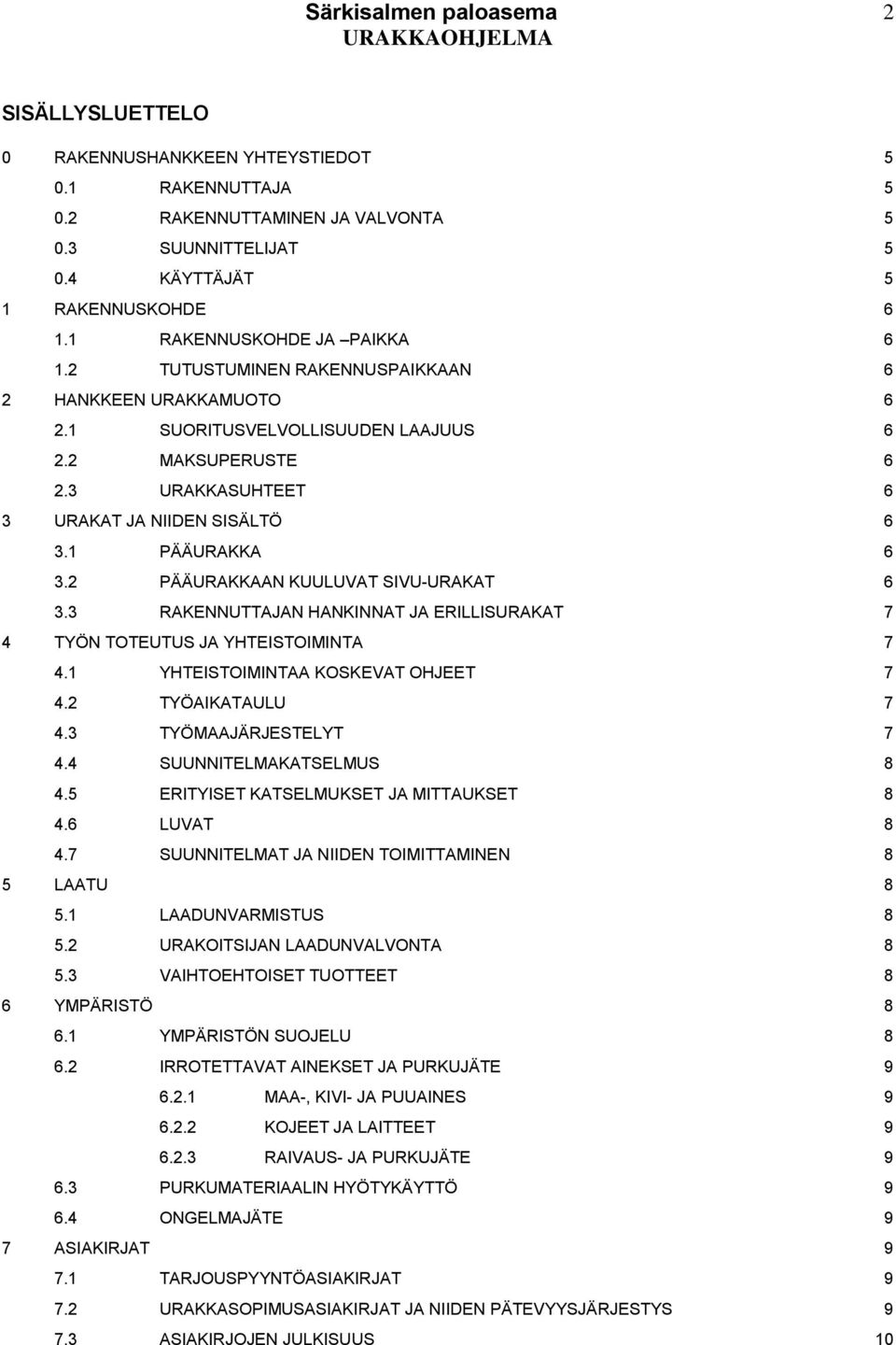 2 PÄÄURAKKAAN KUULUVAT SIVU-URAKAT 6 3.3 RAKENNUTTAJAN HANKINNAT JA ERILLISURAKAT 7 4 TYÖN TOTEUTUS JA YHTEISTOIMINTA 7 4.1 YHTEISTOIMINTAA KOSKEVAT OHJEET 7 4.2 TYÖAIKATAULU 7 4.