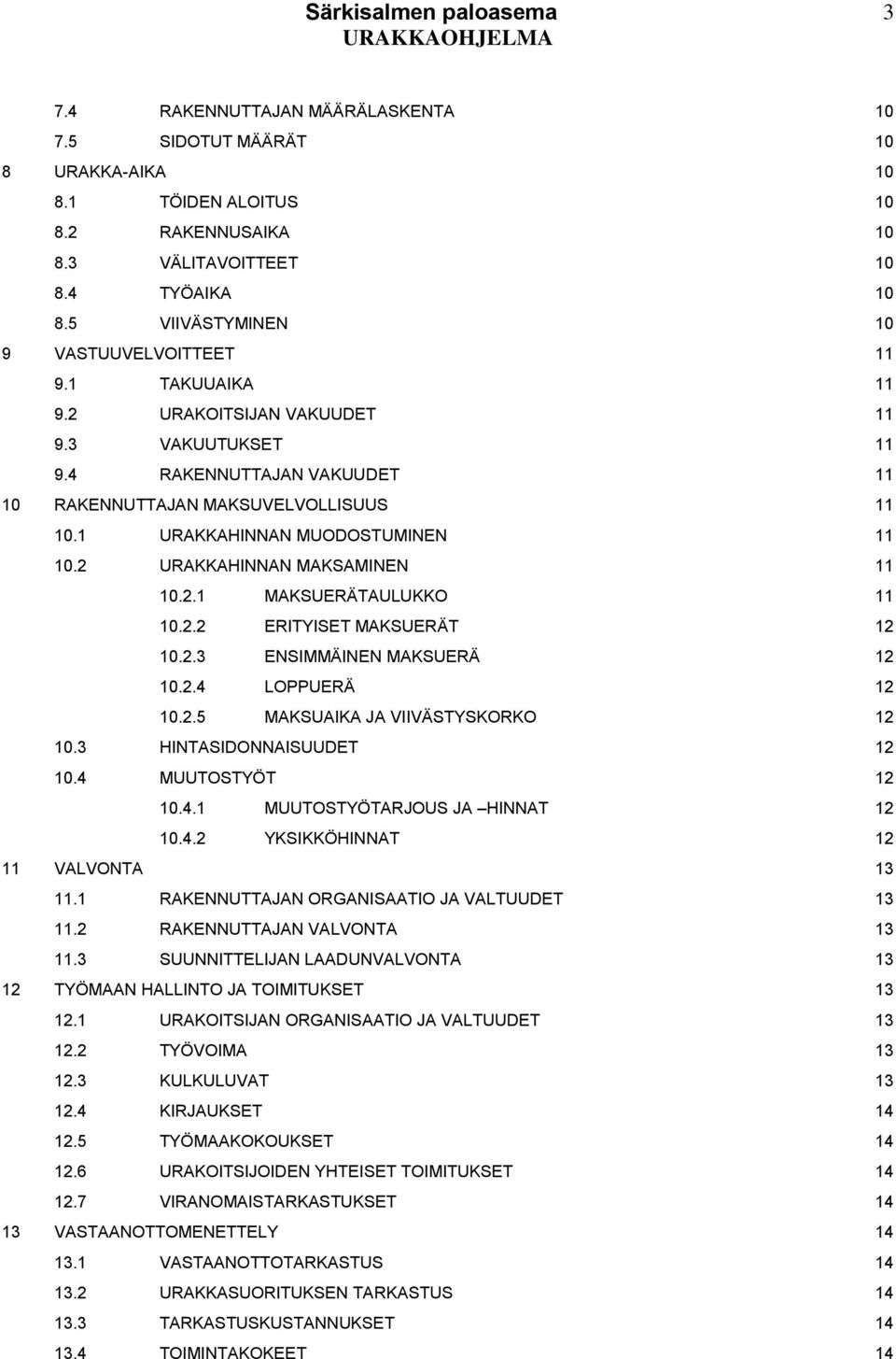 1 URAKKAHINNAN MUODOSTUMINEN 11 10.2 URAKKAHINNAN MAKSAMINEN 11 10.2.1 MAKSUERÄTAULUKKO 11 10.2.2 ERITYISET MAKSUERÄT 12 10.2.3 ENSIMMÄINEN MAKSUERÄ 12 10.2.4 LOPPUERÄ 12 10.2.5 MAKSUAIKA JA VIIVÄSTYSKORKO 12 10.