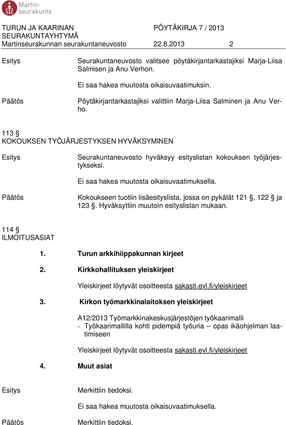 Ei saa hakea muutosta oikaisuvaatimuksella. Kokoukseen tuotiin lisäesityslista, jossa on pykälät 121, 122 ja 123. Hyväksyttiin muutoin esityslistan mukaan. 114 ILMOITUSASIAT 1.