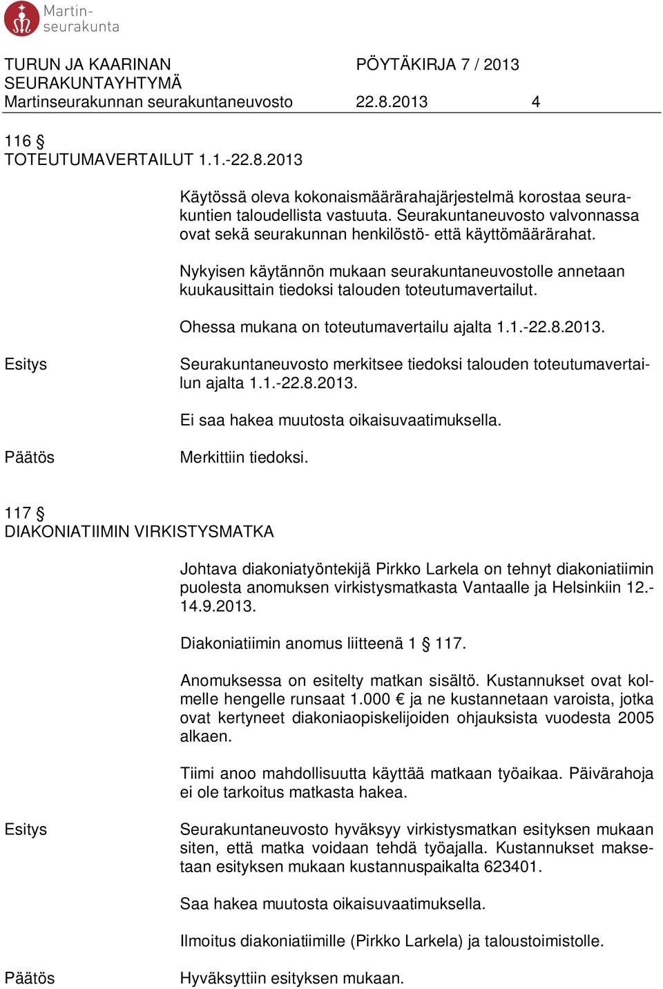 Ohessa mukana on toteutumavertailu ajalta 1.1.-22.8.2013. Seurakuntaneuvosto merkitsee tiedoksi talouden toteutumavertailun ajalta 1.1.-22.8.2013. Merkittiin tiedoksi.