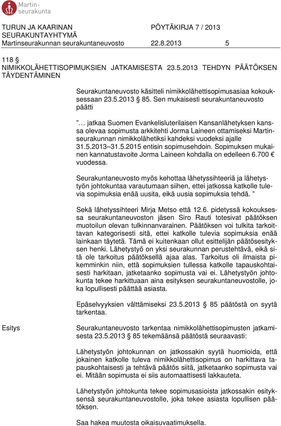 Sen mukaisesti seurakuntaneuvosto päätti jatkaa Suomen Evankelisluterilaisen Kansanlähetyksen kanssa olevaa sopimusta arkkitehti Jorma Laineen ottamiseksi Martinseurakunnan nimikkolähetiksi kahdeksi