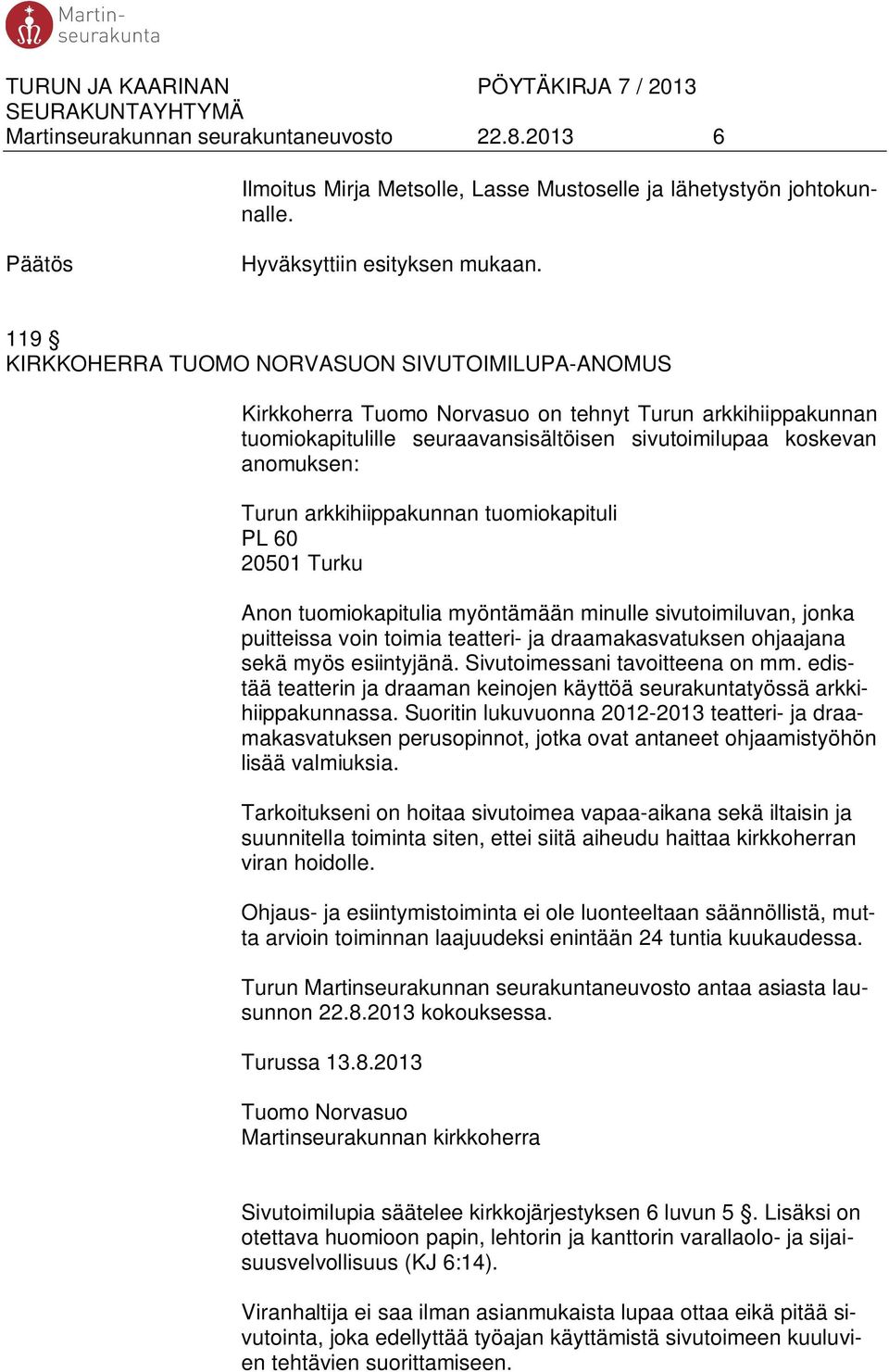 arkkihiippakunnan tuomiokapituli PL 60 20501 Turku Anon tuomiokapitulia myöntämään minulle sivutoimiluvan, jonka puitteissa voin toimia teatteri- ja draamakasvatuksen ohjaajana sekä myös esiintyjänä.