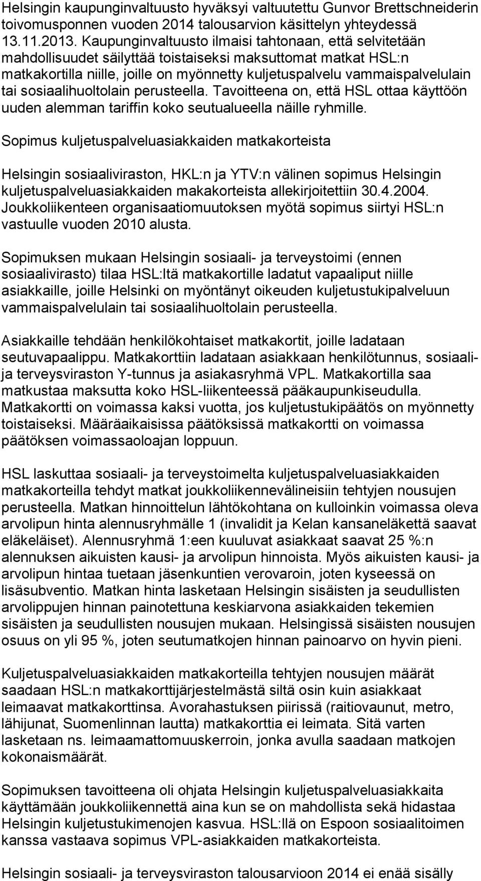 sosiaalihuoltolain perusteella. Tavoitteena on, että HSL ottaa käyttöön uuden alemman tariffin koko seutualueella näille ryhmille.