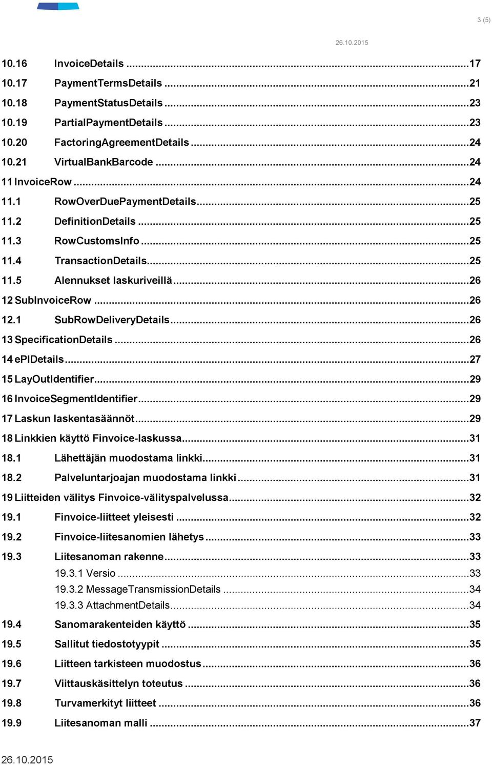 SubInvoiceRow...26 12.1 SubRowDeliveryDetails...26 13 SpecificationDetails...26 14 epidetails...27 15 LayOutIdentifier...29 16 InvoiceSegmentIdentifier...29 17 Laskun laskentasäännöt.