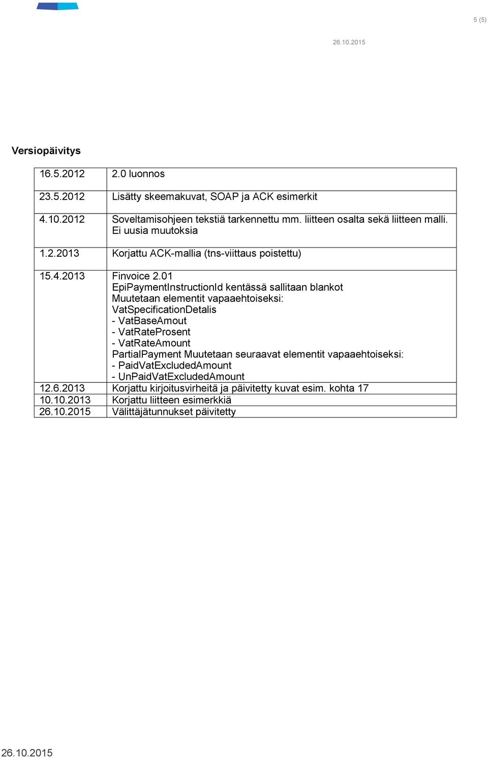 01 EpiPaymentInstructionId kentässä sallitaan blankot Muutetaan elementit vapaaehtoiseksi: VatSpecificationDetalis - VatBaseAmout - VatRateProsent - VatRateAmount