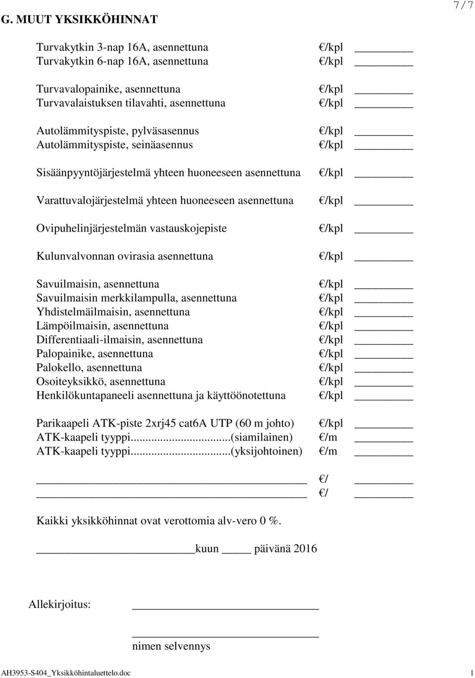 ovirasia asennettuna Savuilmaisin, asennettuna Savuilmaisin merkkilampulla, asennettuna Yhdistelmäilmaisin, asennettuna Lämpöilmaisin, asennettuna Differentiaali-ilmaisin, asennettuna Palopainike,