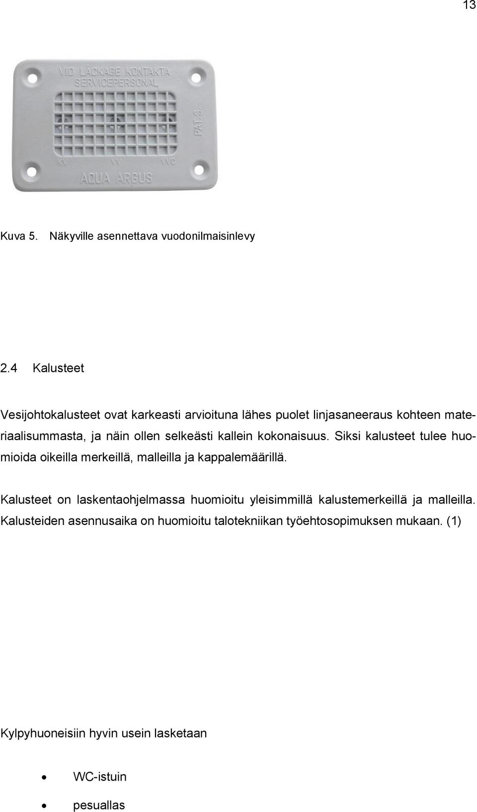 selkeästi kallein kokonaisuus. Siksi kalusteet tulee huomioida oikeilla merkeillä, malleilla ja kappalemäärillä.