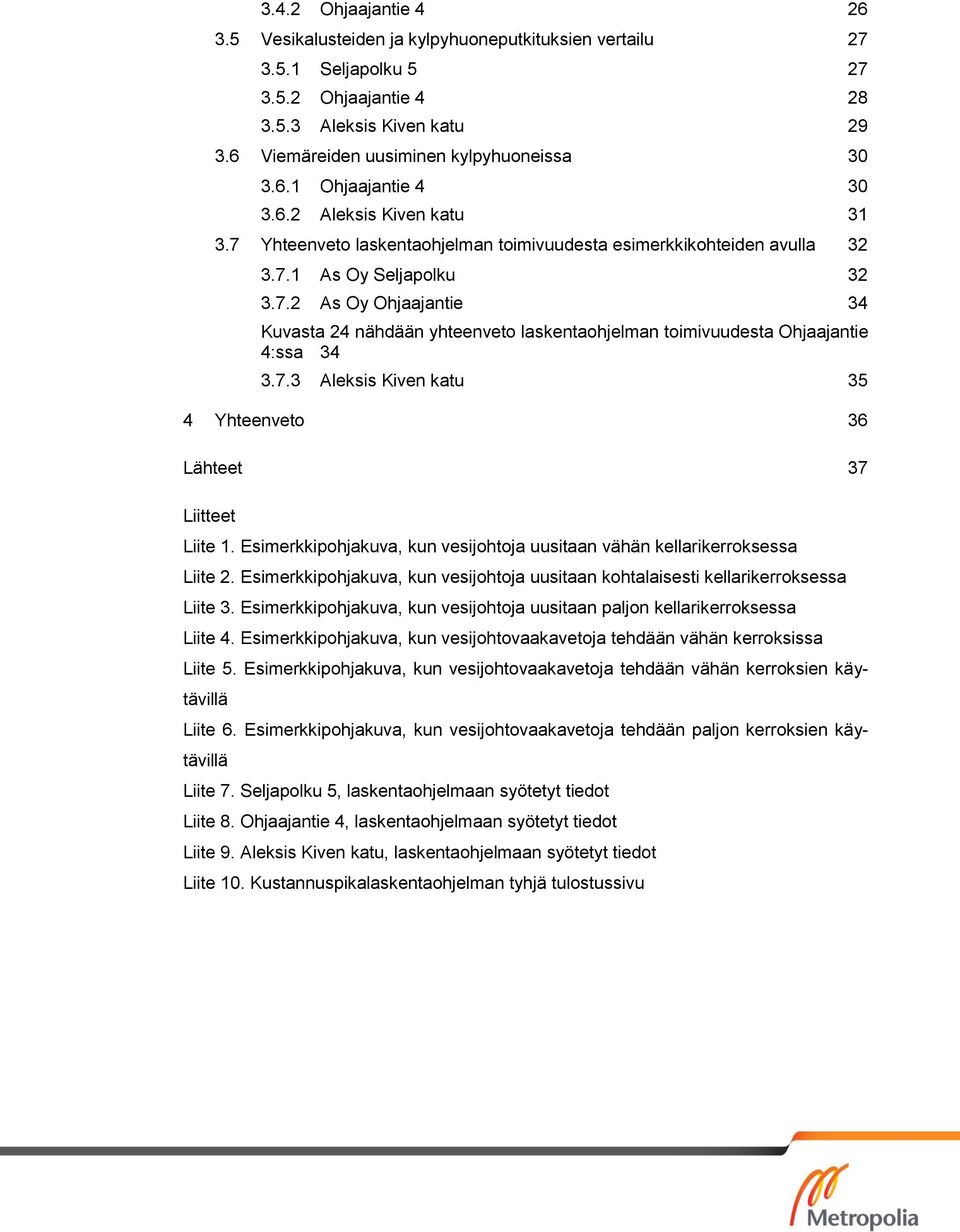 7.3 Aleksis Kiven katu 35 4 Yhteenveto 36 Lähteet 37 Liitteet Liite 1. Esimerkkipohjakuva, kun vesijohtoja uusitaan vähän kellarikerroksessa Liite 2.