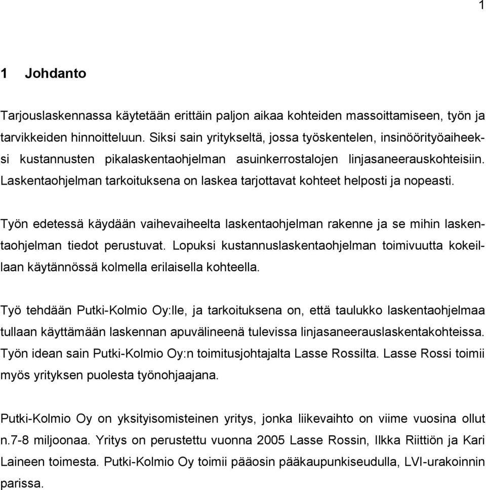 Laskentaohjelman tarkoituksena on laskea tarjottavat kohteet helposti ja nopeasti. Työn edetessä käydään vaihevaiheelta laskentaohjelman rakenne ja se mihin laskentaohjelman tiedot perustuvat.