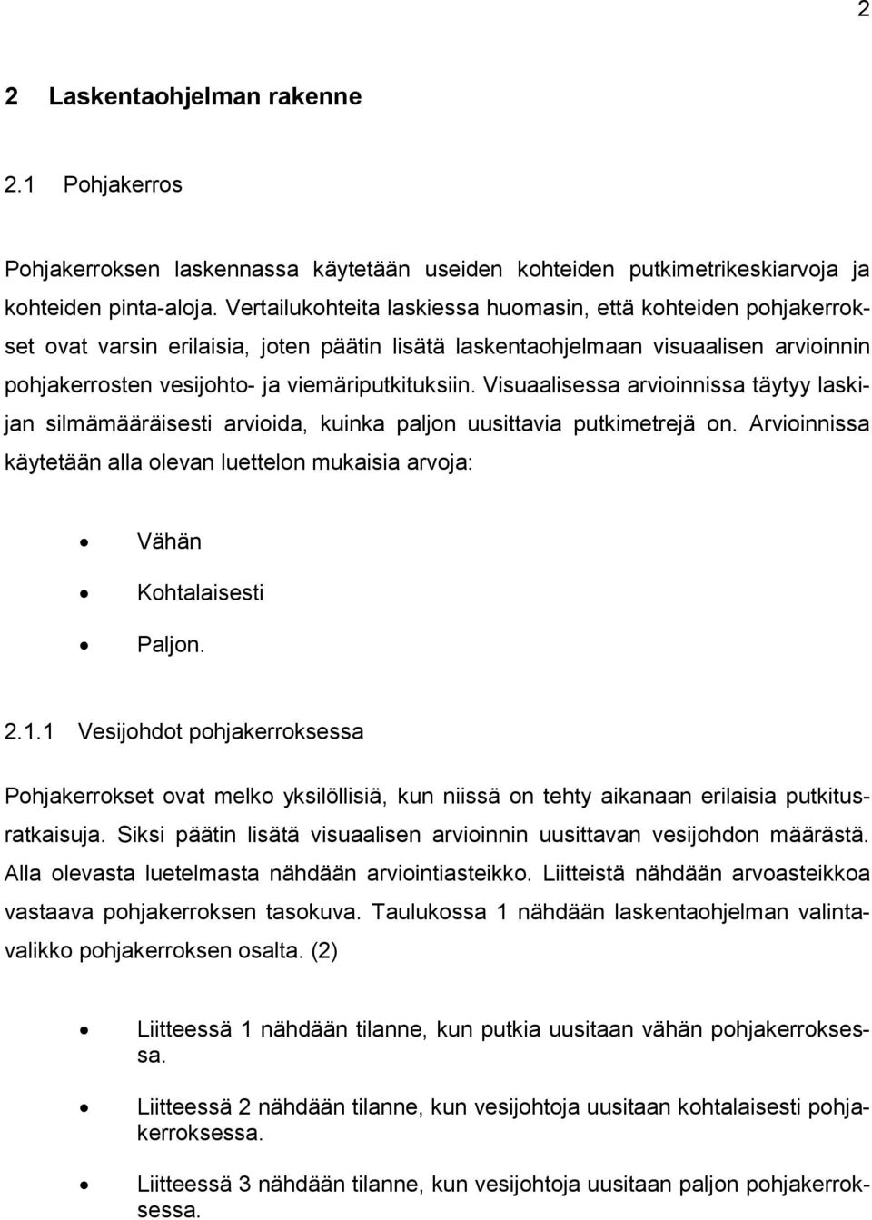 Visuaalisessa arvioinnissa täytyy laskijan silmämääräisesti arvioida, kuinka paljon uusittavia putkimetrejä on.