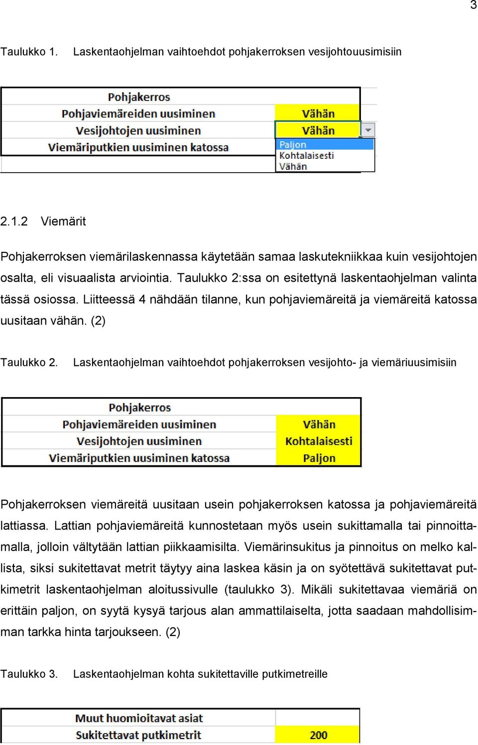 Laskentaohjelman vaihtoehdot pohjakerroksen vesijohto- ja viemäriuusimisiin Pohjakerroksen viemäreitä uusitaan usein pohjakerroksen katossa ja pohjaviemäreitä lattiassa.