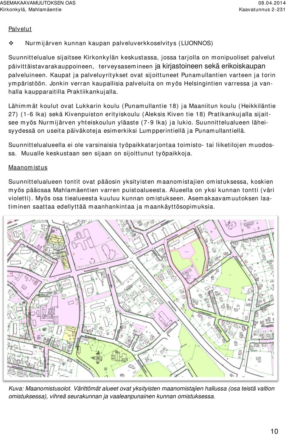 torin ympäristöön Jonkin verran kaupallisia palveluita on myös Helsingintien varressa ja vanhalla kaupparaitilla Praktiikankujalla Lähimmät koulut ovat Lukkarin koulu (Punamullantie 8) ja Maaniitun