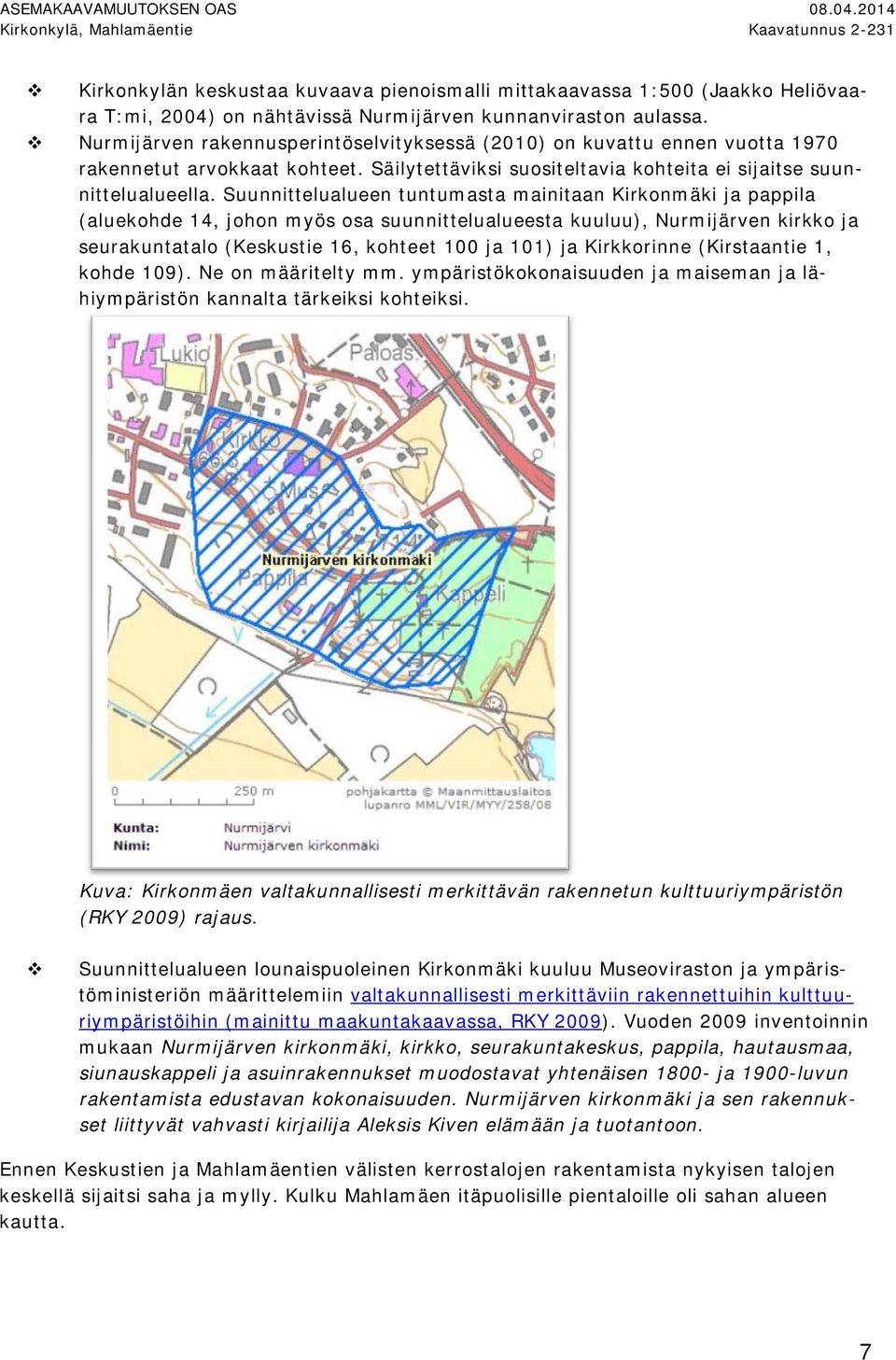 Suunnittelualueen tuntumasta mainitaan Kirkonmäki ja pappila (aluekohde 4, johon myös osa suunnittelualueesta kuuluu), Nurmijärven kirkko ja seurakuntatalo (Keskustie 6, kohteet 00 ja 0) ja