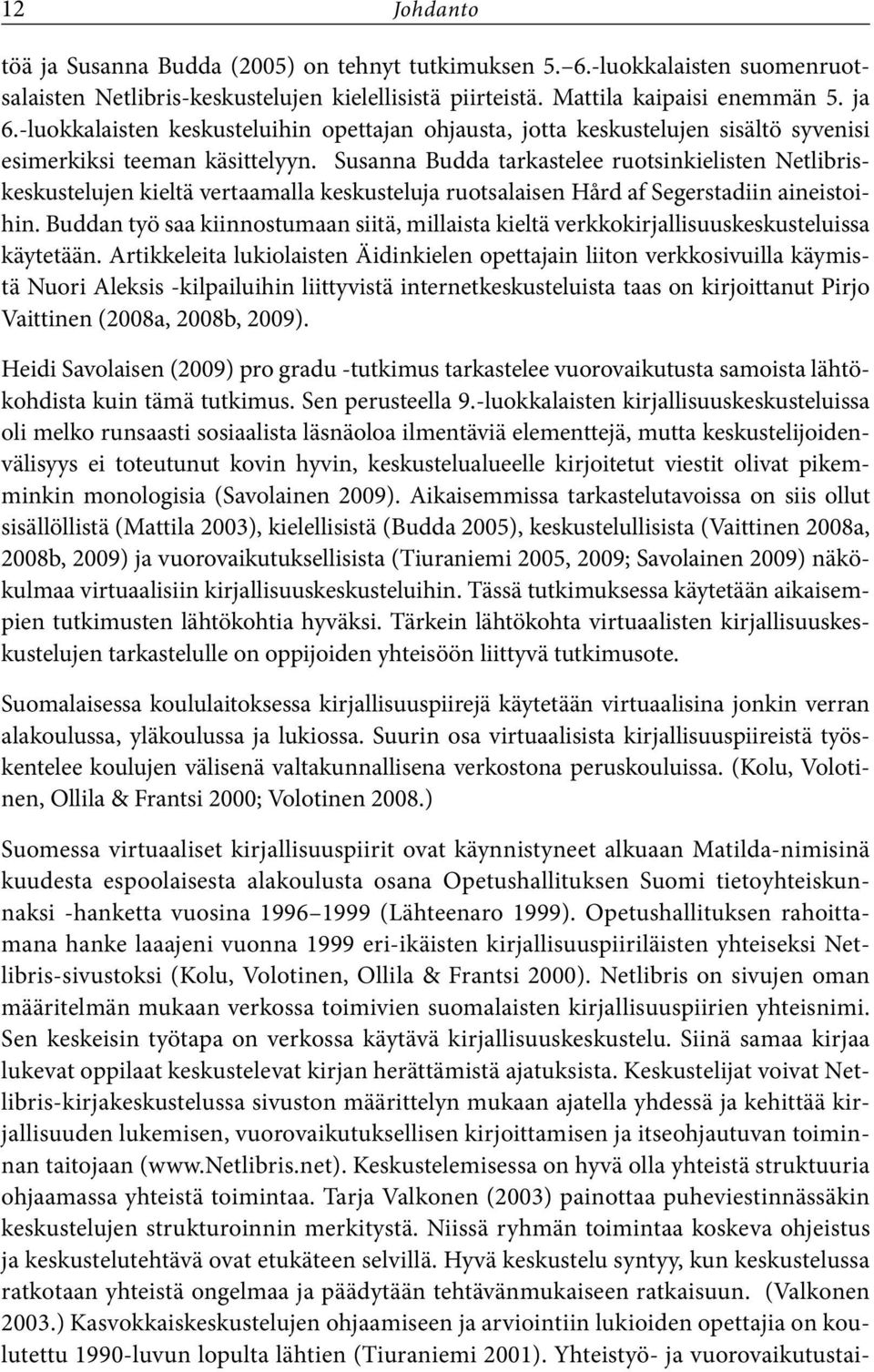 Susanna Budda tarkastelee ruotsinkielisten Netlibriskeskustelujen kieltä vertaamalla keskusteluja ruotsalaisen Hård af Segerstadiin aineistoihin.