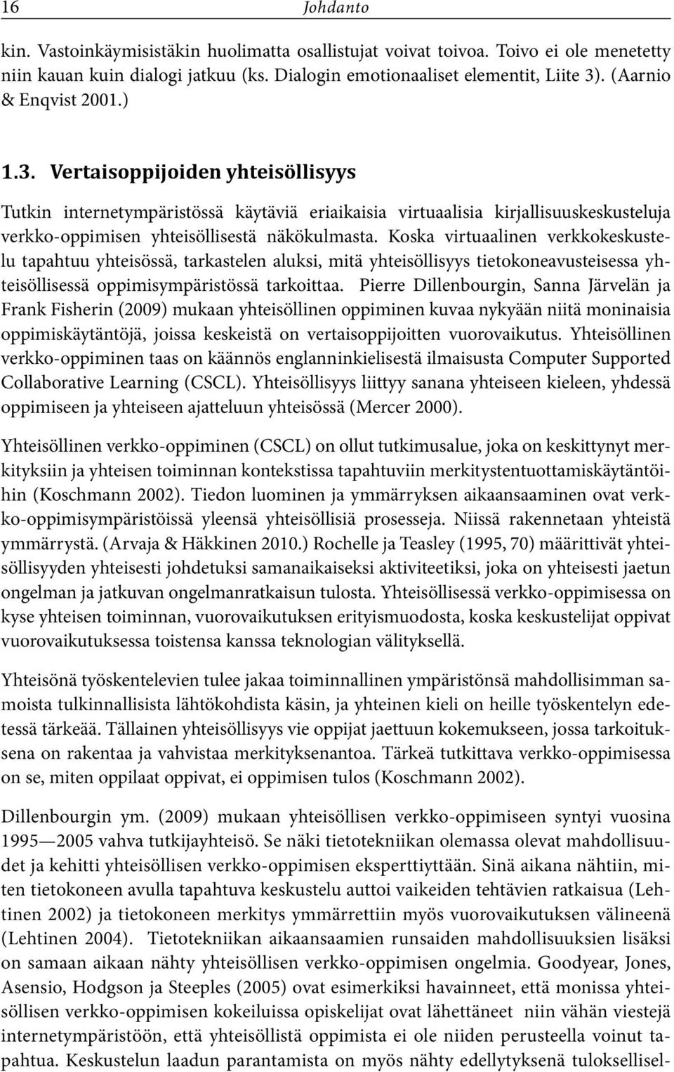 Koska virtuaalinen verkkokeskustelu tapahtuu yhteisössä, tarkastelen aluksi, mitä yhteisöllisyys tietokoneavusteisessa yhteisöllisessä oppimisympäristössä tarkoittaa.