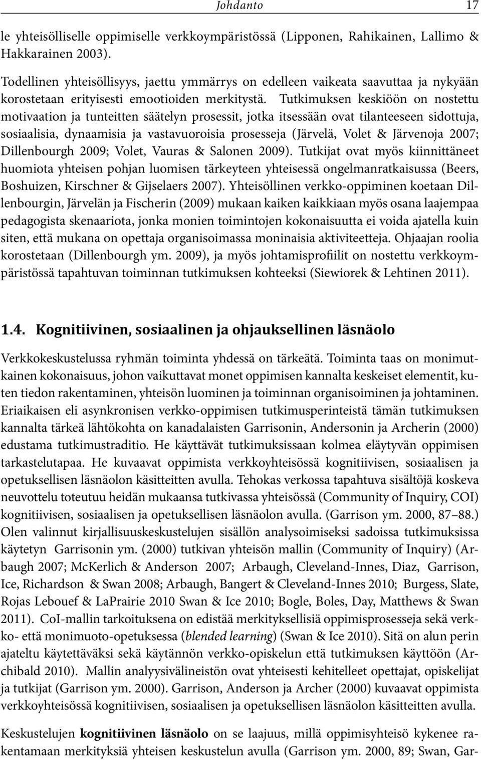 Tutkimuksen keskiöön on nostettu motivaation ja tunteitten säätelyn prosessit, jotka itsessään ovat tilanteeseen sidottuja, sosiaalisia, dynaamisia ja vastavuoroisia prosesseja (Järvelä, Volet &