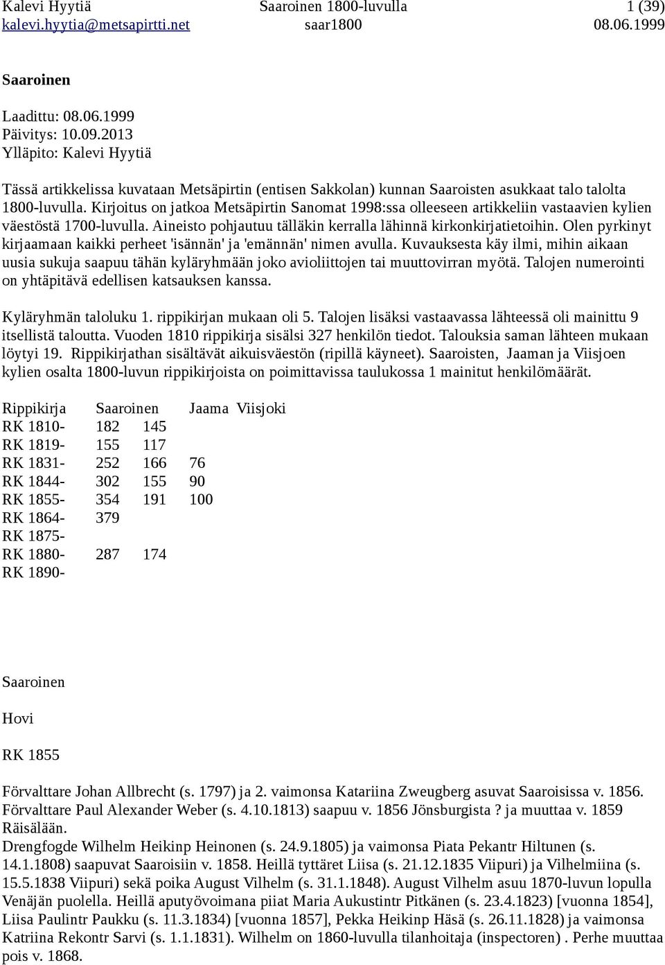 Kirjoitus on jatkoa Metsäpirtin Sanomat 1998:ssa olleeseen artikkeliin vastaavien kylien väestöstä 1700-luvulla. Aineisto pohjautuu tälläkin kerralla lähinnä kirkonkirjatietoihin.