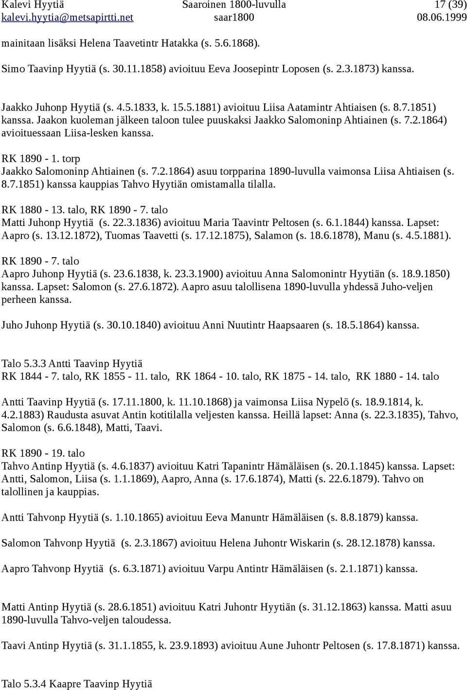 1864) avioituessaan Liisa-lesken kanssa. RK 1890-1. torp Jaakko Salomoninp Ahtiainen (s. 7.2.1864) asuu torpparina 1890-luvulla vaimonsa Liisa Ahtiaisen (s. 8.7.1851) kanssa kauppias Tahvo Hyytiän omistamalla tilalla.