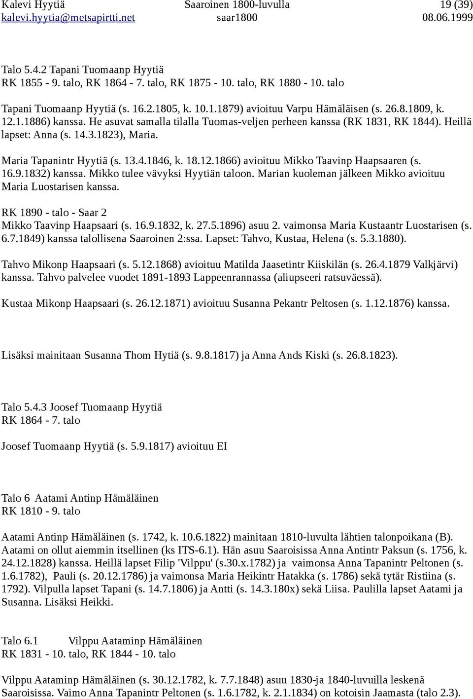 16.9.1832) kanssa. Mikko tulee vävyksi Hyytiän taloon. Marian kuoleman jälkeen Mikko avioituu Maria Luostarisen kanssa. RK 1890 - talo - Saar 2 Mikko Taavinp Haapsaari (s. 16.9.1832, k. 27.5.