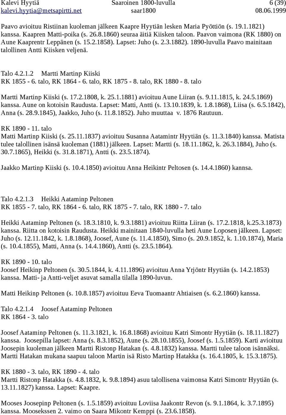 talo, RK 1864-6. talo, RK 1875-8. talo, RK 1880-8. talo Martti Martinp Kiiski (s. 17.2.1808, k. 25.1.1881) avioituu Aune Liiran (s. 9.11.1815, k. 24.5.1869) kanssa. Aune on kotoisin Raudusta.