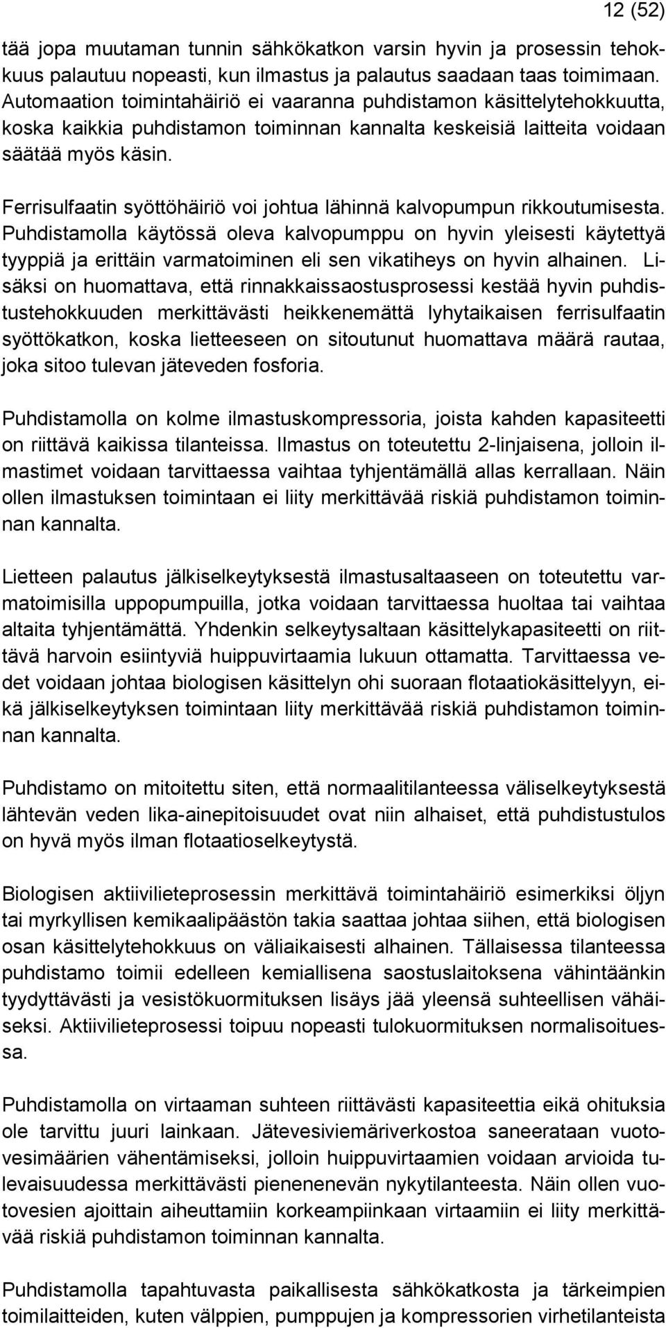 Ferrisulfaatin syöttöhäiriö voi johtua lähinnä kalvopumpun rikkoutumisesta.