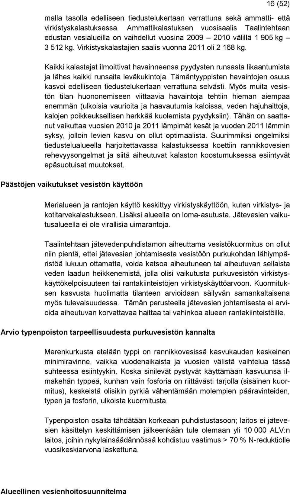 Kaikki kalastajat ilmoittivat havainneensa pyydysten runsasta likaantumista ja lähes kaikki runsaita leväkukintoja.