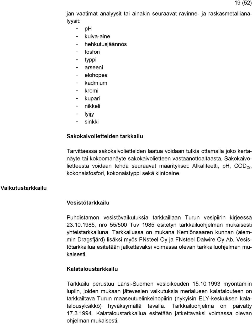 Sakokaivolietteestä voidaan tehdä seuraavat määritykset: Alkaliteetti, ph, COD Cr, kokonaisfosfori, kokonaistyppi sekä kiintoaine.