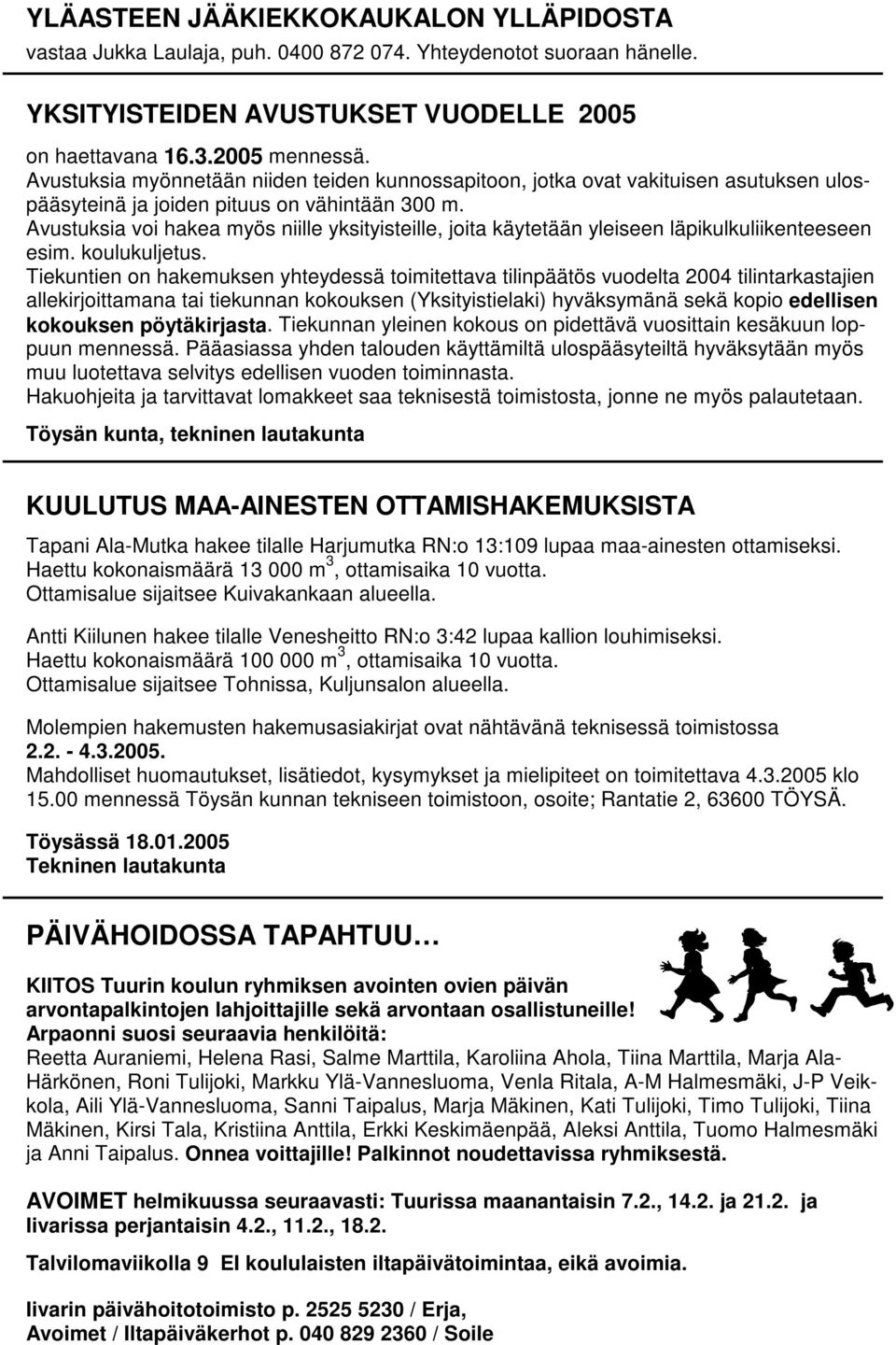 Avustuksia myönnetään niiden teiden kunnossapitoon, jotka ovat vakituisen asutuksen ulospääsyteinä ja joiden pituus on vähintään 300 m.