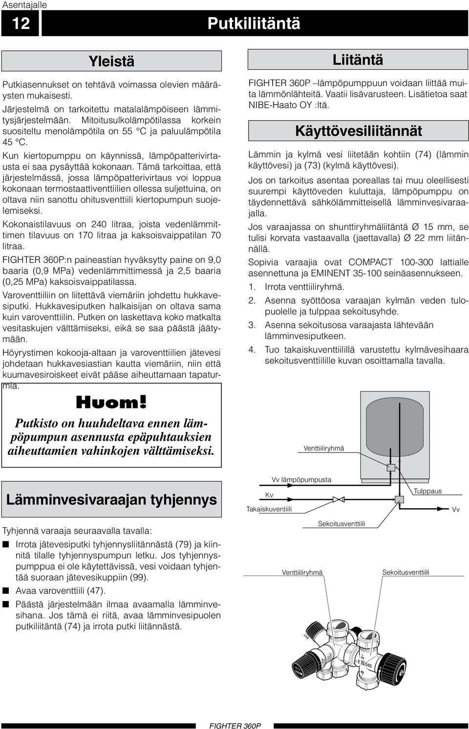 Tämä tarkoittaa, että järjestelmässä, jossa lämpöpatterivirtaus voi loppua kokonaan termostaattiventtiilien ollessa suljettuina, on oltava niin sanottu ohitusventtiili kiertopumpun suojelemiseksi.