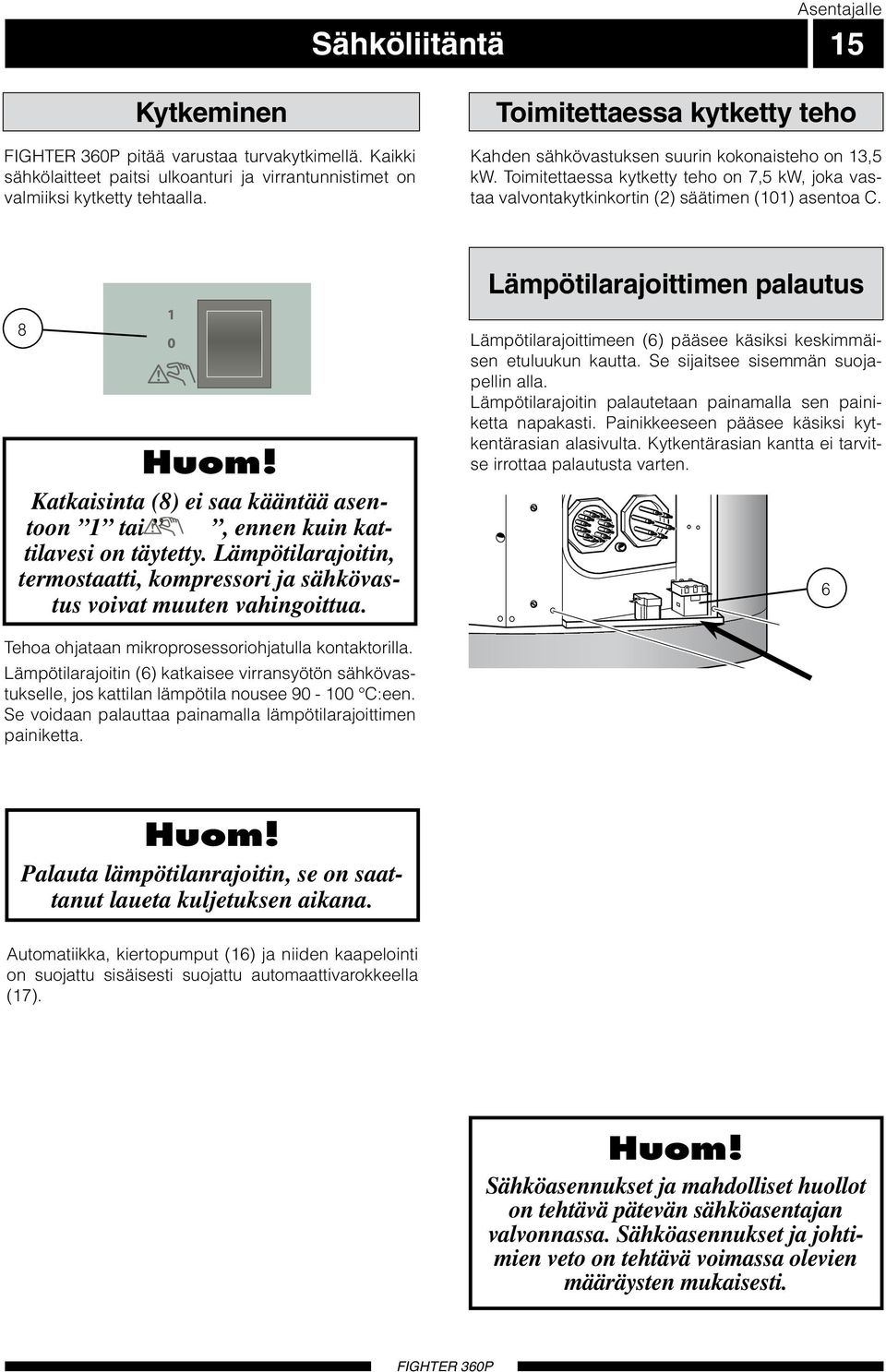 Toimitettaessa kytketty teho on 7,5 kw, joka vastaa valvontakytkinkortin () säätimen () asentoa C. Lämpötilarajoittimen palautus 8 Huom!