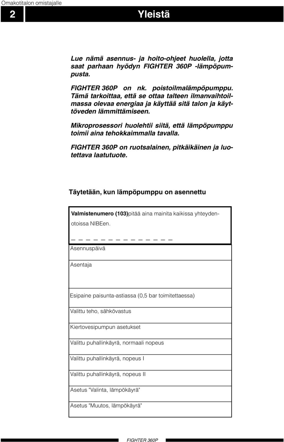 Mikroprosessori huolehtii siitä, että lämpöpumppu toimii aina tehokkaimmalla tavalla. on ruotsalainen, pitkäikäinen ja luotettava laatutuote.