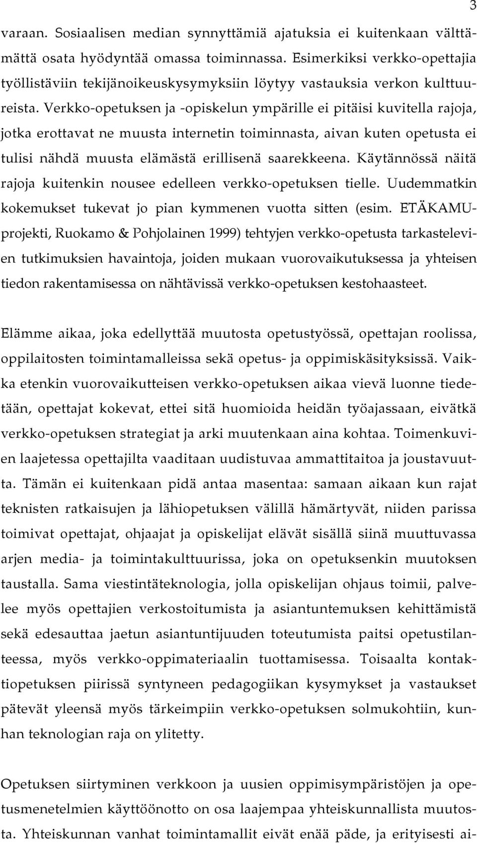 Verkko-opetuksen ja -opiskelun ympärille ei pitäisi kuvitella rajoja, jotka erottavat ne muusta internetin toiminnasta, aivan kuten opetusta ei tulisi nähdä muusta elämästä erillisenä saarekkeena.