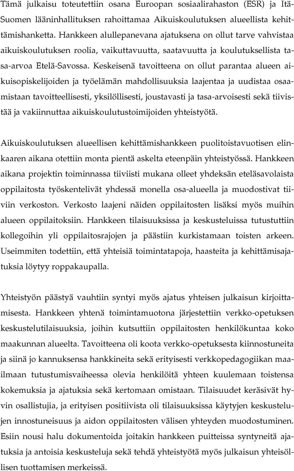 Keskeisenä tavoitteena on ollut parantaa alueen aikuisopiskelijoiden ja työelämän mahdollisuuksia laajentaa ja uudistaa osaamistaan tavoitteellisesti, yksilöllisesti, joustavasti ja tasa-arvoisesti