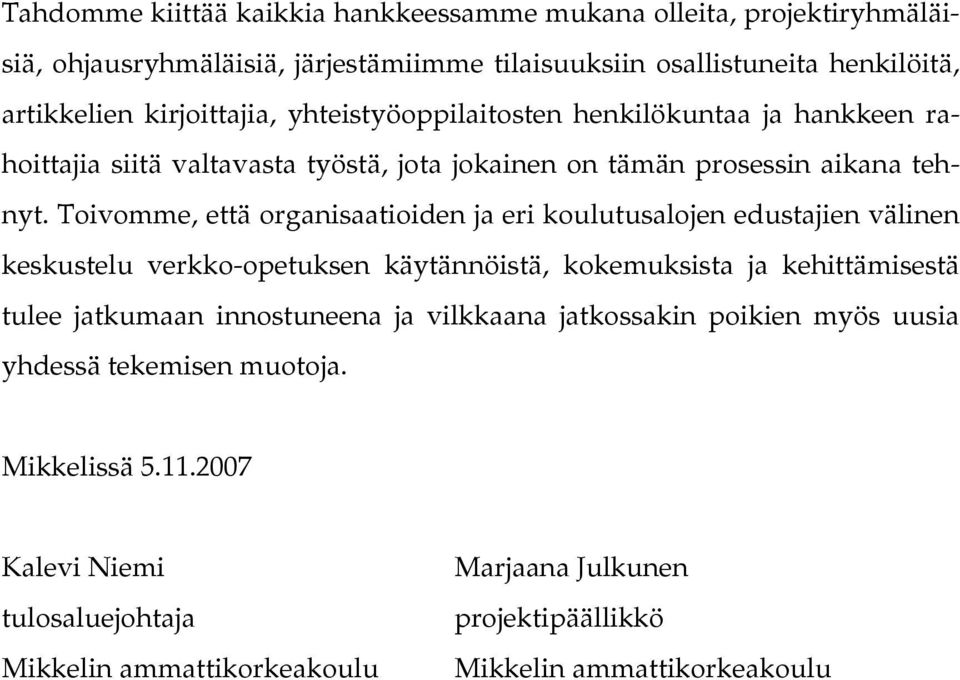 Toivomme, että organisaatioiden ja eri koulutusalojen edustajien välinen keskustelu verkko-opetuksen käytännöistä, kokemuksista ja kehittämisestä tulee jatkumaan innostuneena