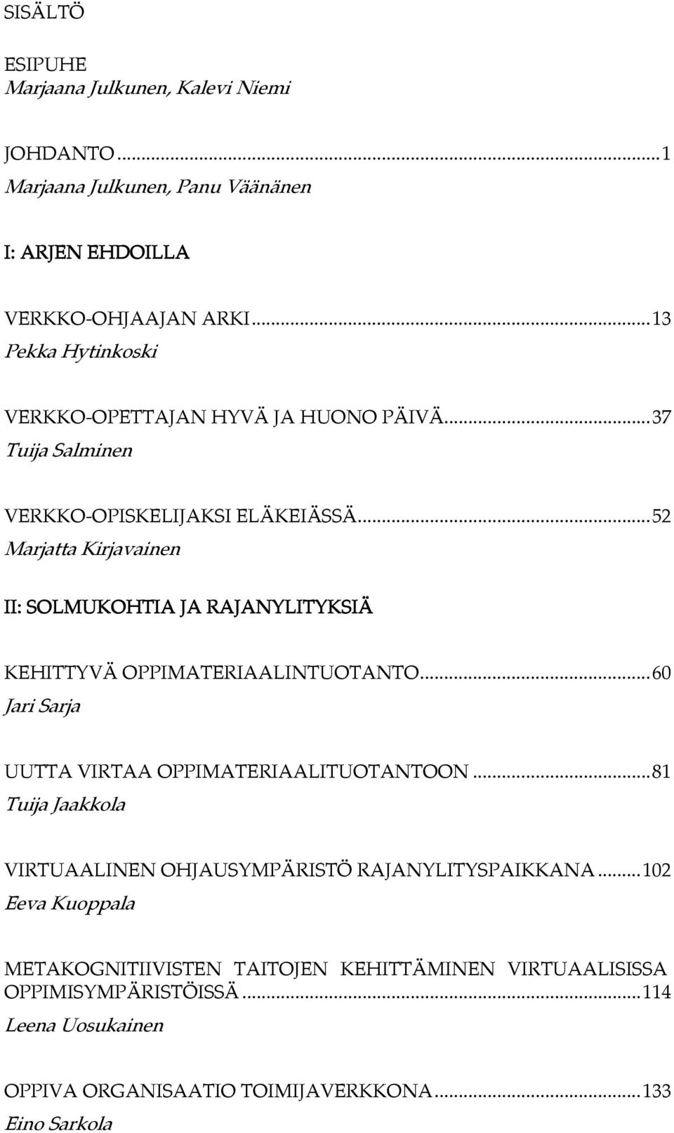 ..52 Marjatta Kirjavainen II: SOLMUKOHTIA JA RAJANYLITYKSIÄ KEHITTYVÄ OPPIMATERIAALINTUOTANTO...60 Jari Sarja UUTTA VIRTAA OPPIMATERIAALITUOTANTOON.