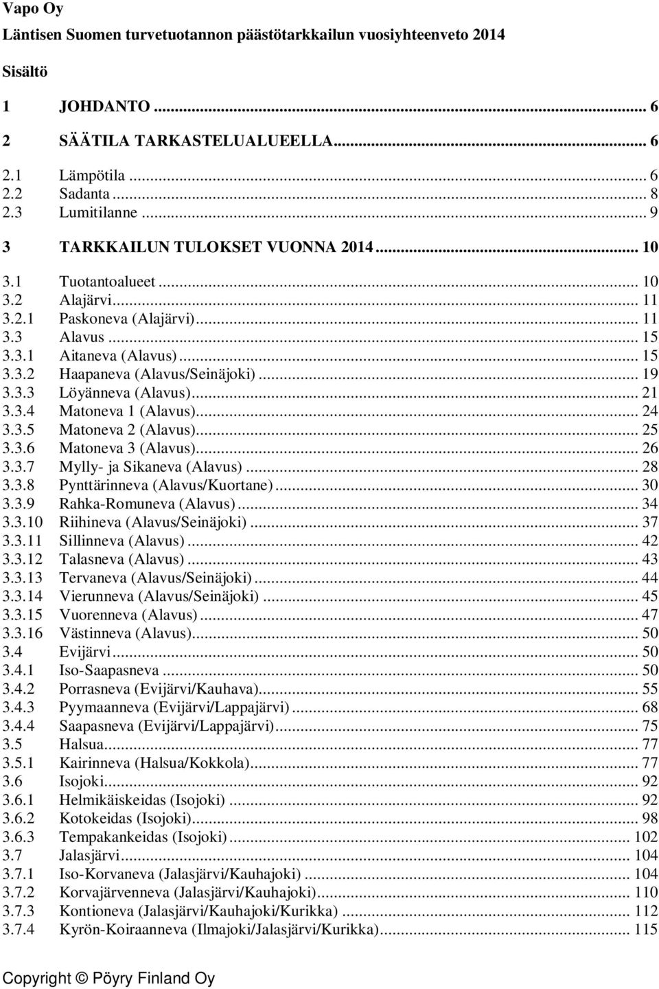 .. 19 3.3.3 Löyänneva (Alavus)... 21 3.3.4 Matoneva 1 (Alavus)... 24 3.3.5 Matoneva 2 (Alavus)... 25 3.3.6 Matoneva 3 (Alavus)... 26 3.3.7 Mylly- ja Sikaneva (Alavus)... 28 3.3.8 Pynttärinneva (Alavus/Kuortane).