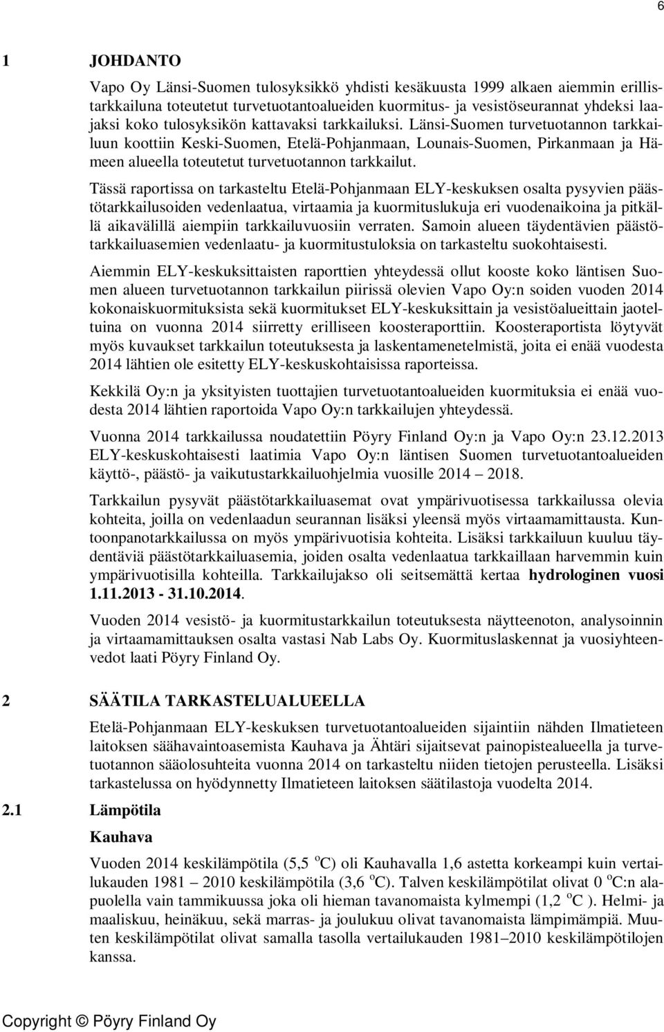 Länsi-Suomen turvetuotannon tarkkailuun koottiin Keski-Suomen, Etelä-Pohjanmaan, Lounais-Suomen, Pirkanmaan ja Hämeen alueella toteutetut turvetuotannon tarkkailut.