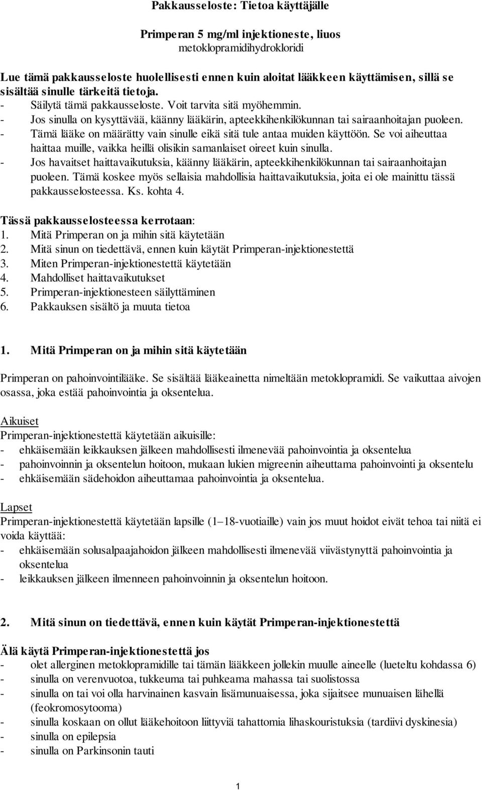 - Tämä lääke on määrätty vain sinulle eikä sitä tule antaa muiden käyttöön. Se voi aiheuttaa haittaa muille, vaikka heillä olisikin samanlaiset oireet kuin sinulla.